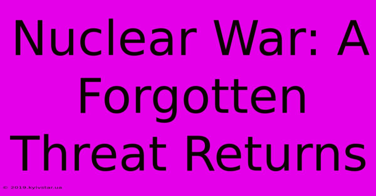 Nuclear War: A Forgotten Threat Returns