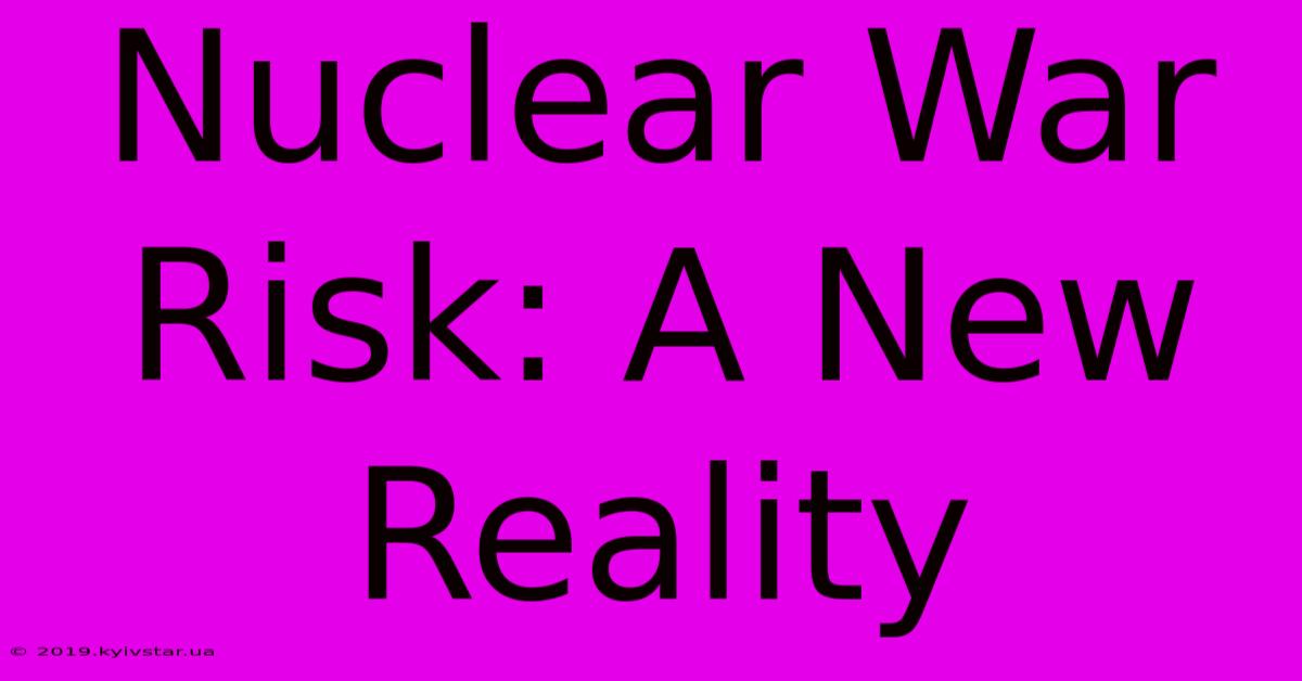 Nuclear War Risk: A New Reality 