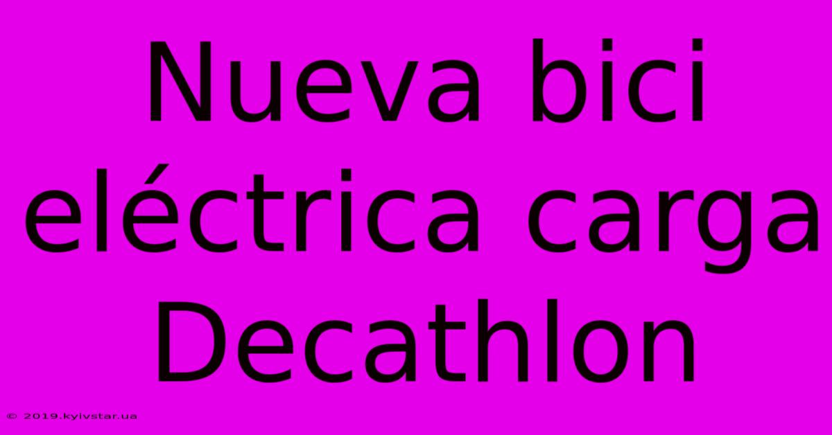 Nueva Bici Eléctrica Carga Decathlon