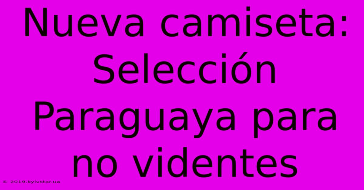 Nueva Camiseta: Selección Paraguaya Para No Videntes