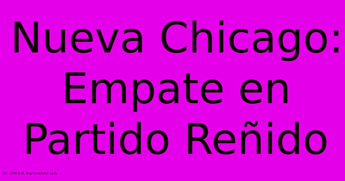 Nueva Chicago: Empate En Partido Reñido 