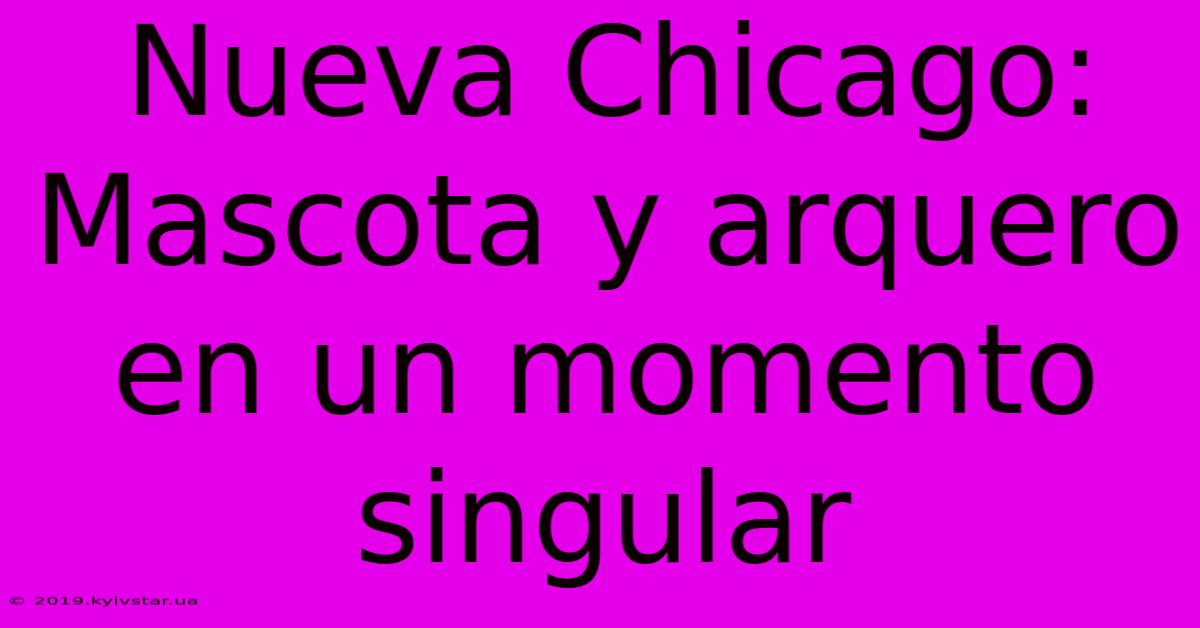 Nueva Chicago: Mascota Y Arquero En Un Momento Singular