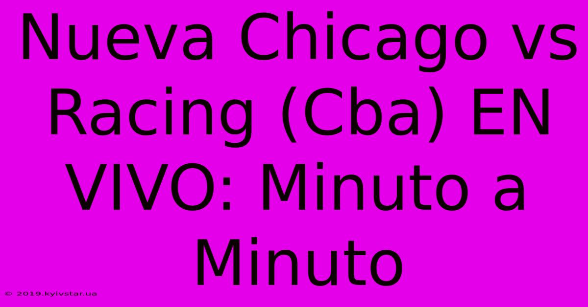 Nueva Chicago Vs Racing (Cba) EN VIVO: Minuto A Minuto