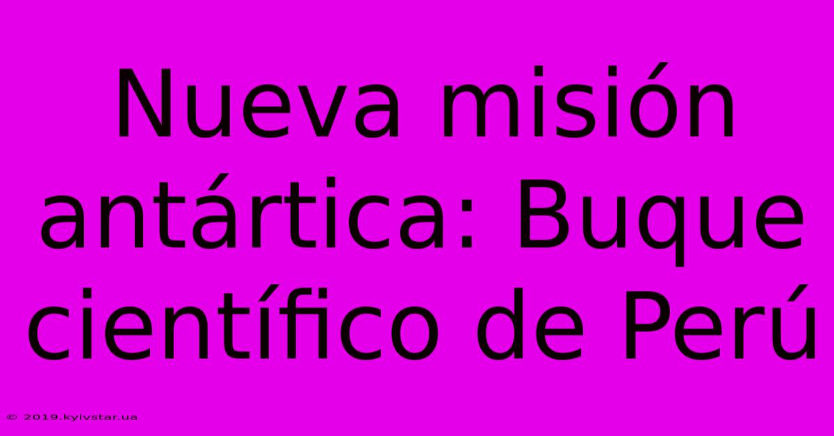 Nueva Misión Antártica: Buque Científico De Perú