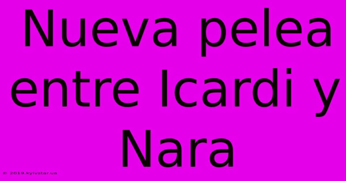 Nueva Pelea Entre Icardi Y Nara