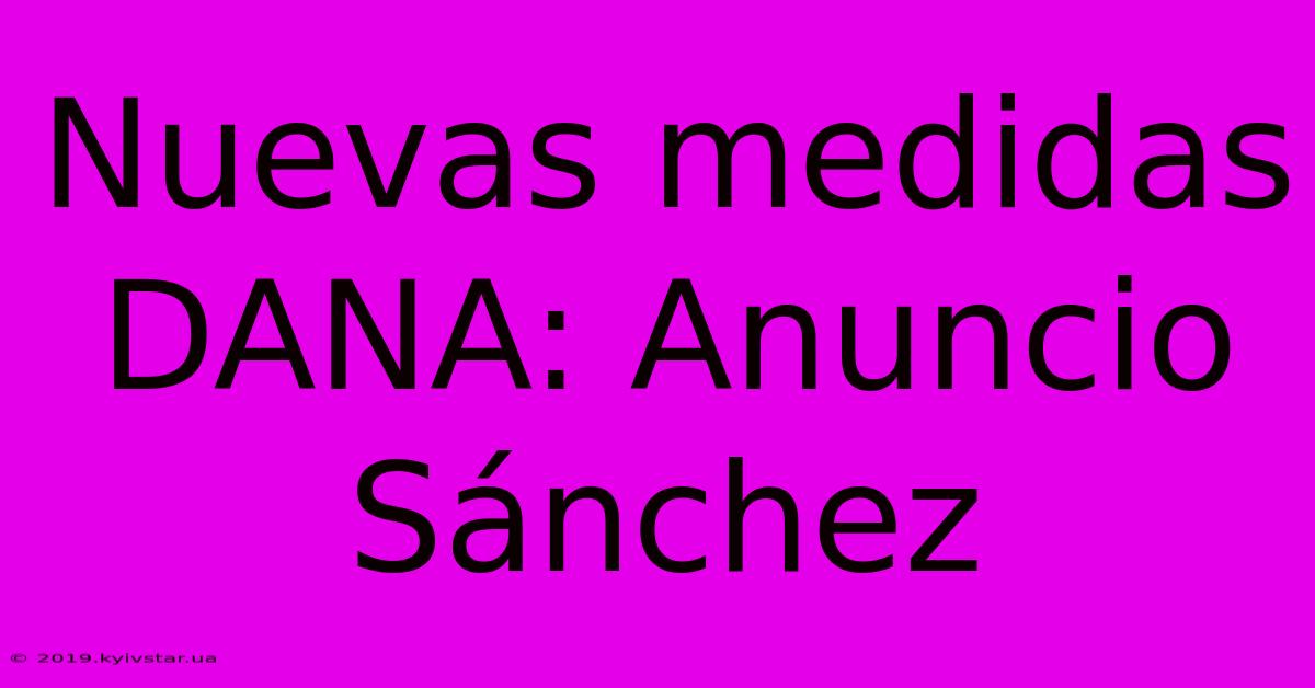 Nuevas Medidas DANA: Anuncio Sánchez