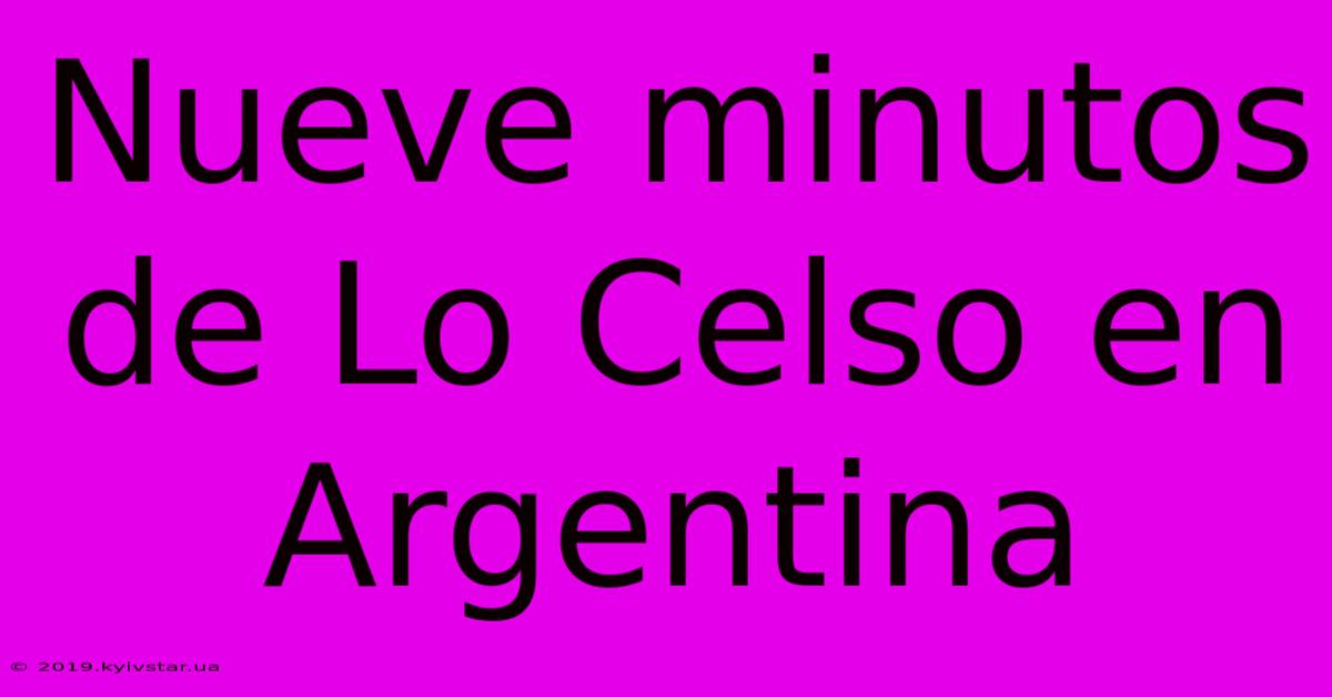 Nueve Minutos De Lo Celso En Argentina