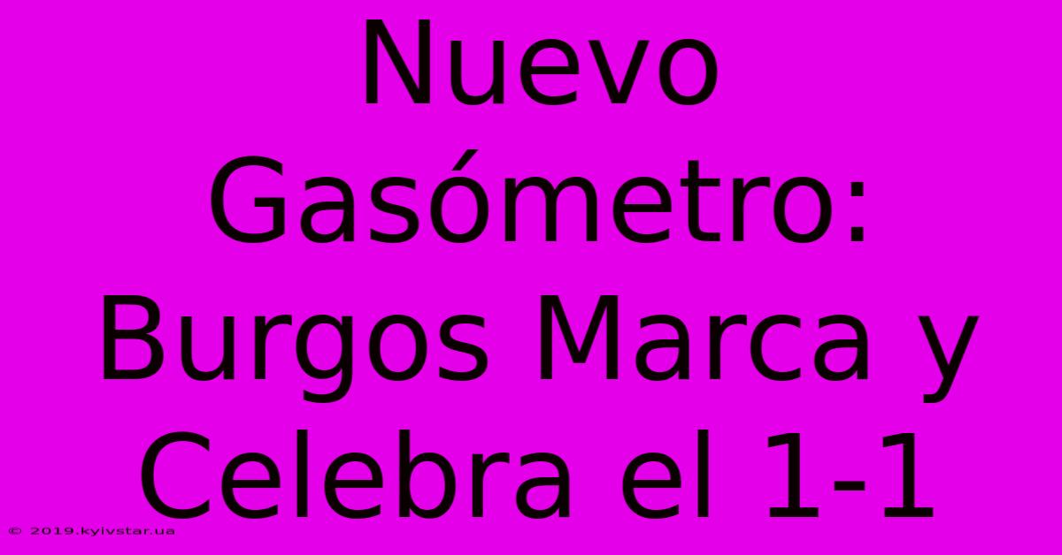 Nuevo Gasómetro: Burgos Marca Y Celebra El 1-1