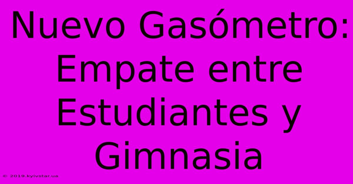 Nuevo Gasómetro: Empate Entre Estudiantes Y Gimnasia