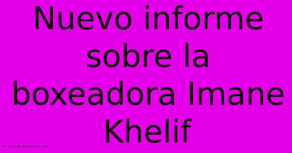 Nuevo Informe Sobre La Boxeadora Imane Khelif