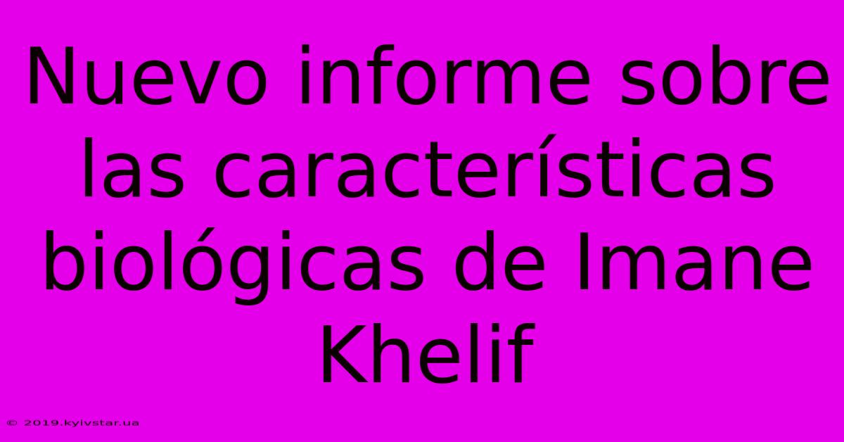 Nuevo Informe Sobre Las Características Biológicas De Imane Khelif 