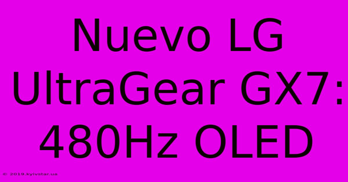 Nuevo LG UltraGear GX7: 480Hz OLED