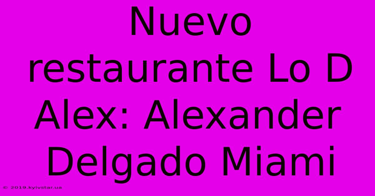 Nuevo Restaurante Lo D Alex: Alexander Delgado Miami