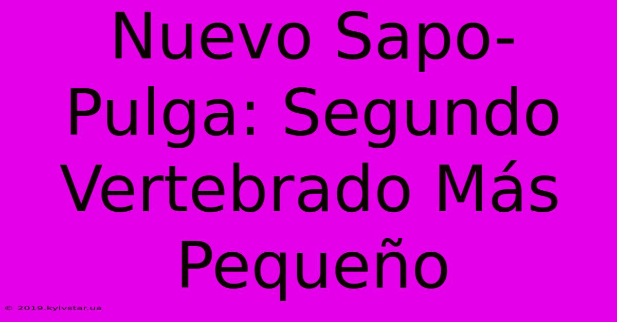 Nuevo Sapo-Pulga: Segundo Vertebrado Más Pequeño