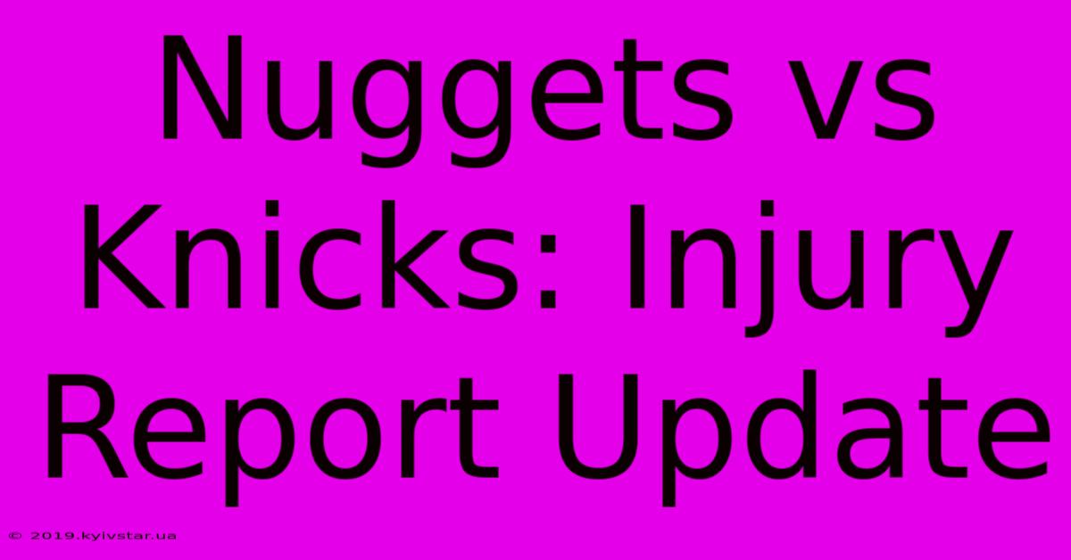 Nuggets Vs Knicks: Injury Report Update