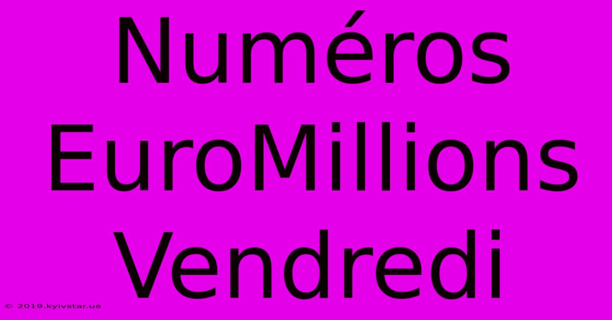 Numéros EuroMillions Vendredi