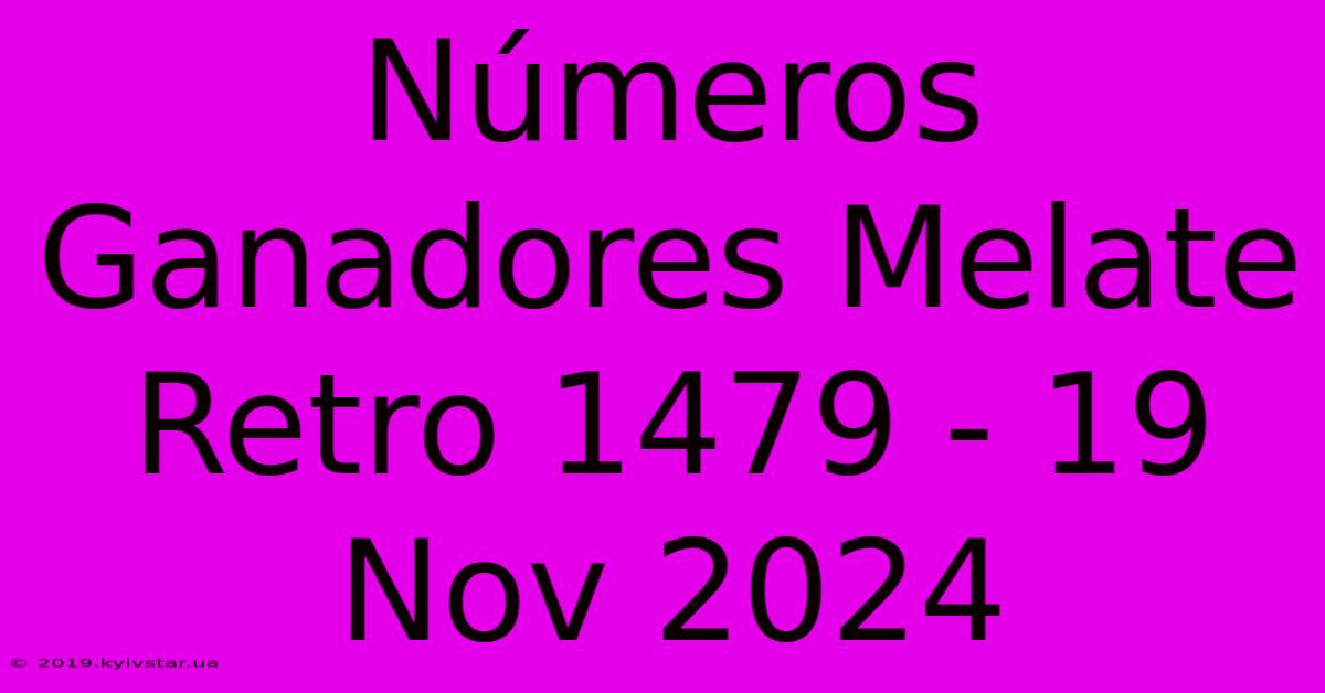 Números Ganadores Melate Retro 1479 - 19 Nov 2024