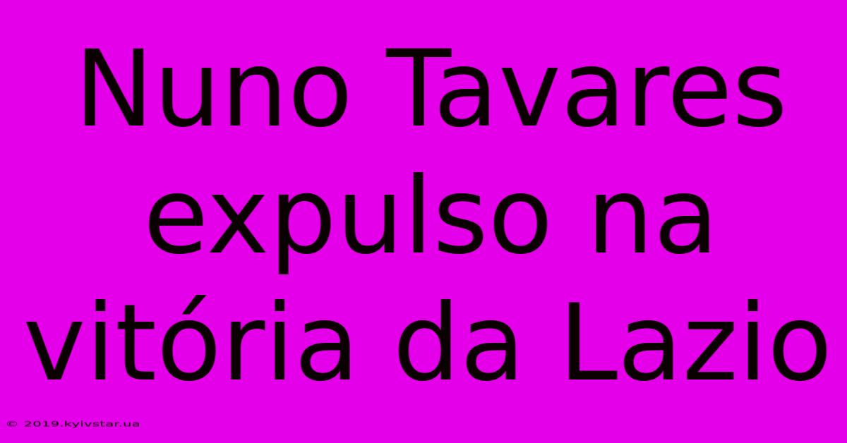 Nuno Tavares Expulso Na Vitória Da Lazio