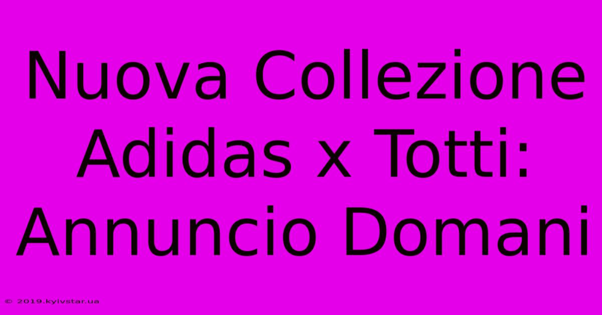 Nuova Collezione Adidas X Totti: Annuncio Domani