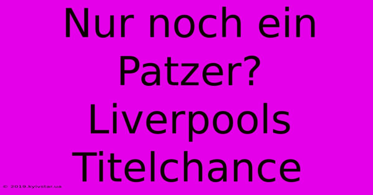 Nur Noch Ein Patzer? Liverpools Titelchance