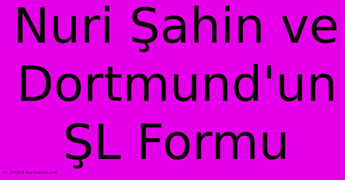 Nuri Şahin Ve Dortmund'un ŞL Formu