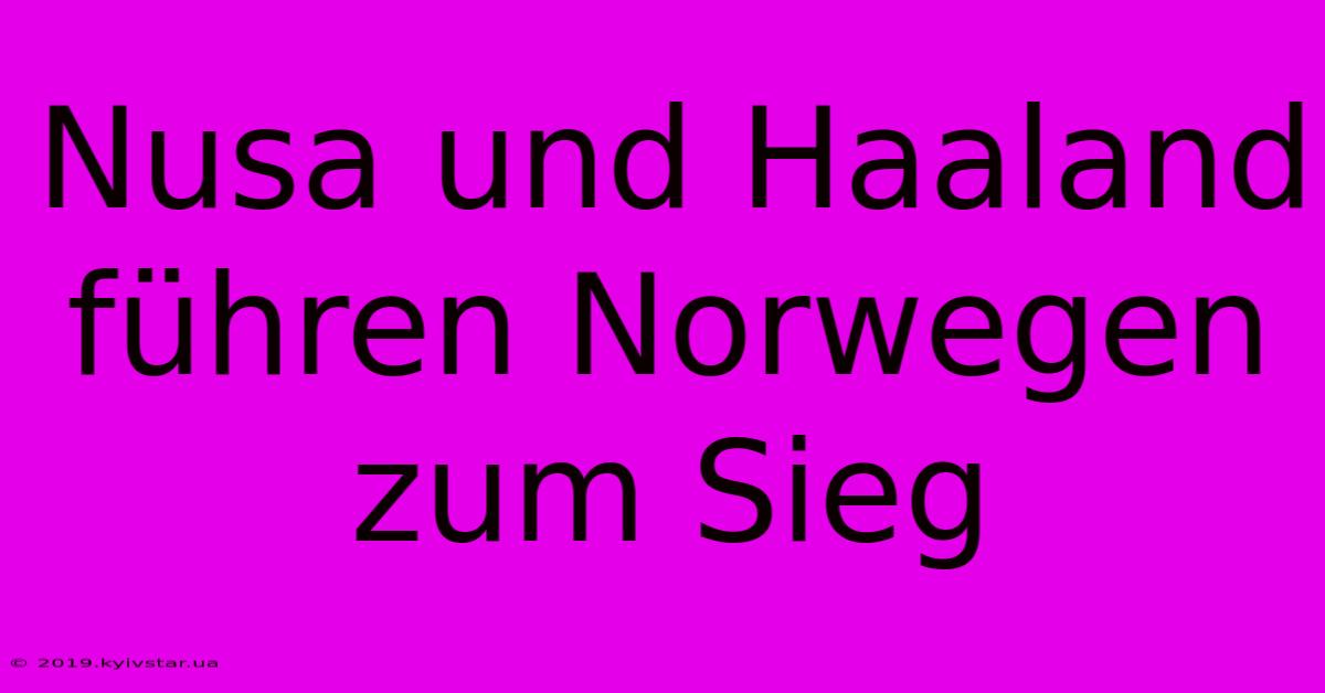 Nusa Und Haaland Führen Norwegen Zum Sieg