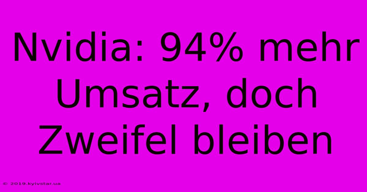 Nvidia: 94% Mehr Umsatz, Doch Zweifel Bleiben