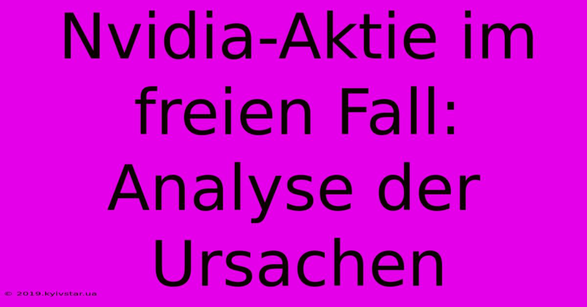 Nvidia-Aktie Im Freien Fall: Analyse Der Ursachen