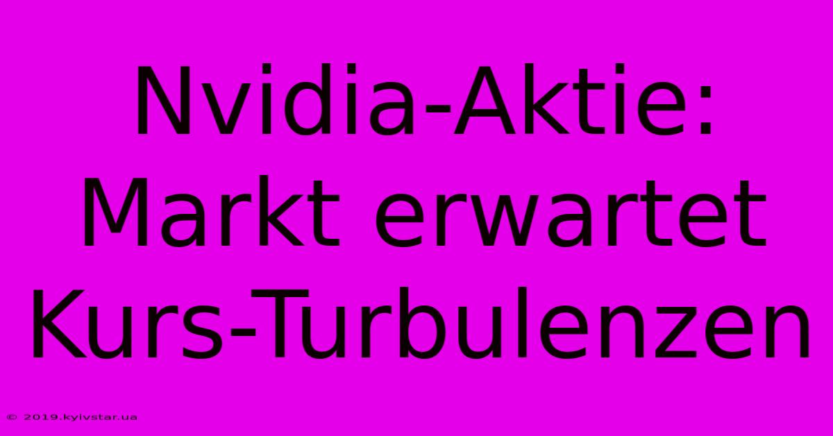 Nvidia-Aktie: Markt Erwartet Kurs-Turbulenzen