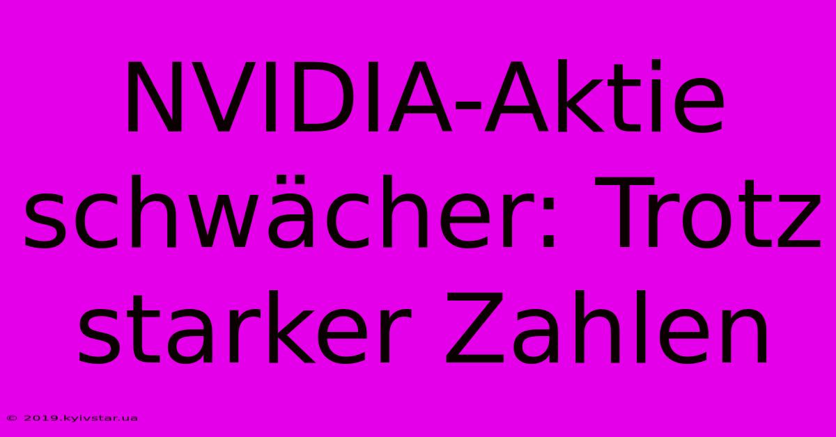 NVIDIA-Aktie Schwächer: Trotz Starker Zahlen