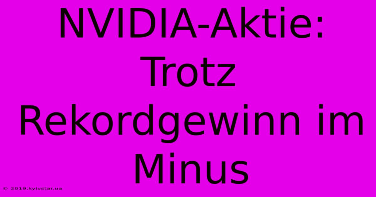 NVIDIA-Aktie: Trotz Rekordgewinn Im Minus