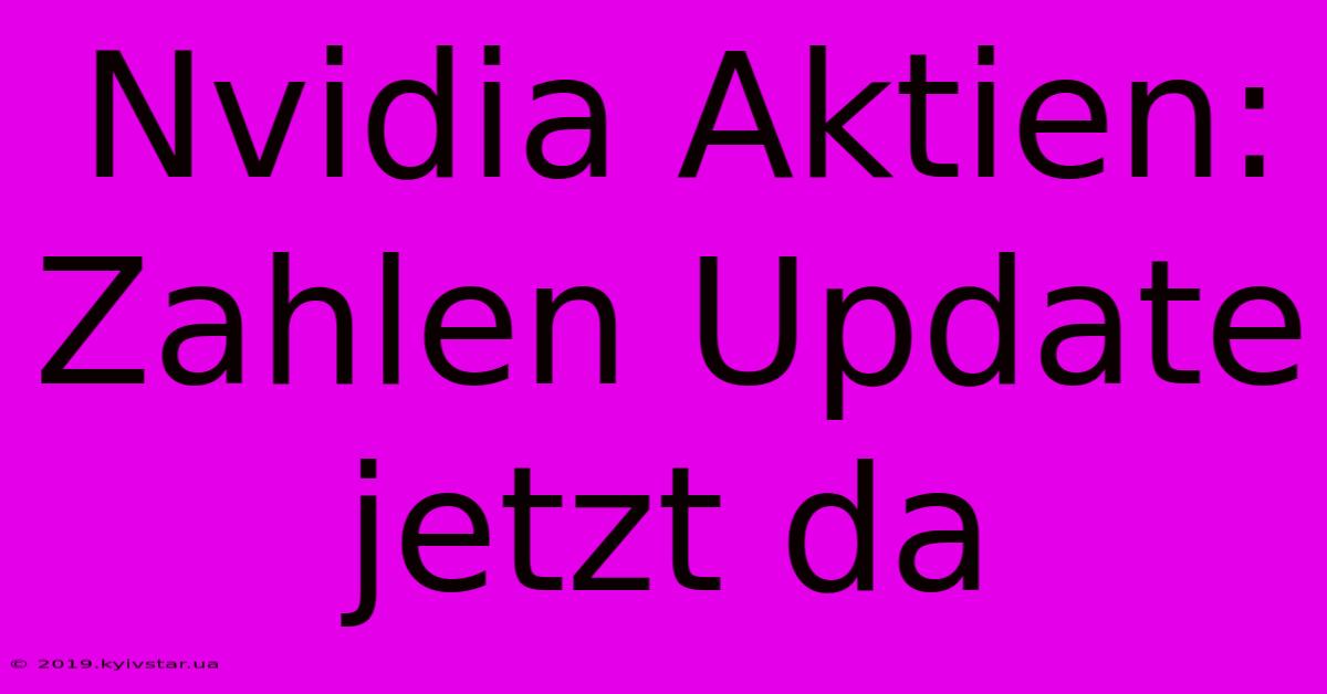 Nvidia Aktien: Zahlen Update Jetzt Da