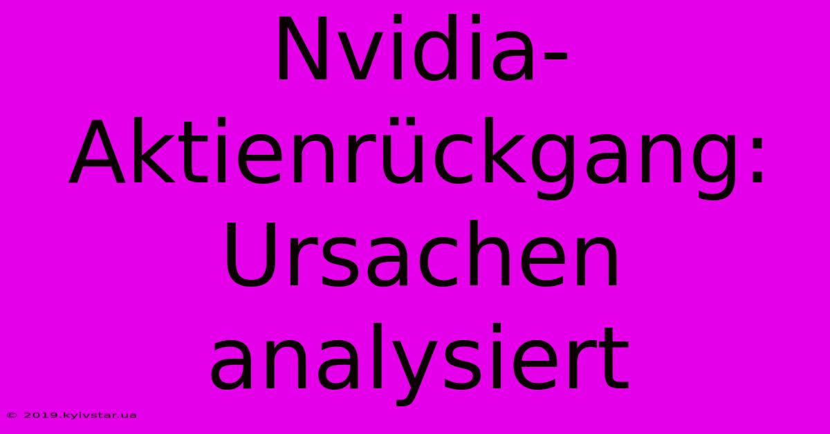 Nvidia-Aktienrückgang: Ursachen Analysiert