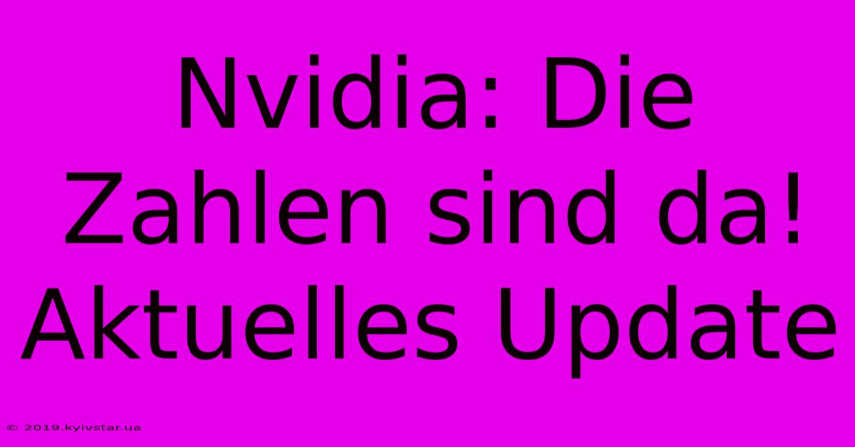 Nvidia: Die Zahlen Sind Da! Aktuelles Update