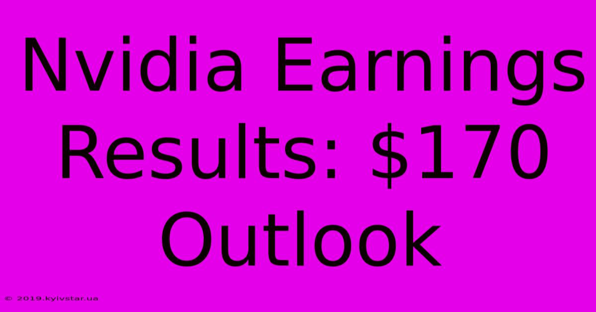 Nvidia Earnings Results: $170 Outlook