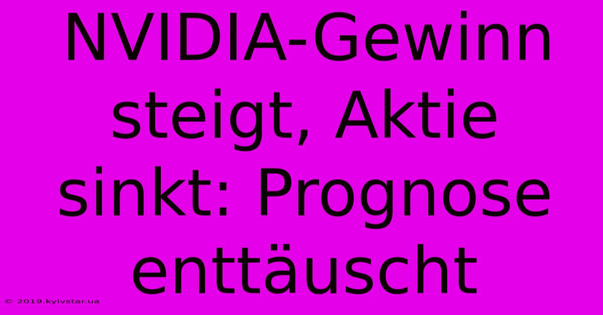 NVIDIA-Gewinn Steigt, Aktie Sinkt: Prognose Enttäuscht