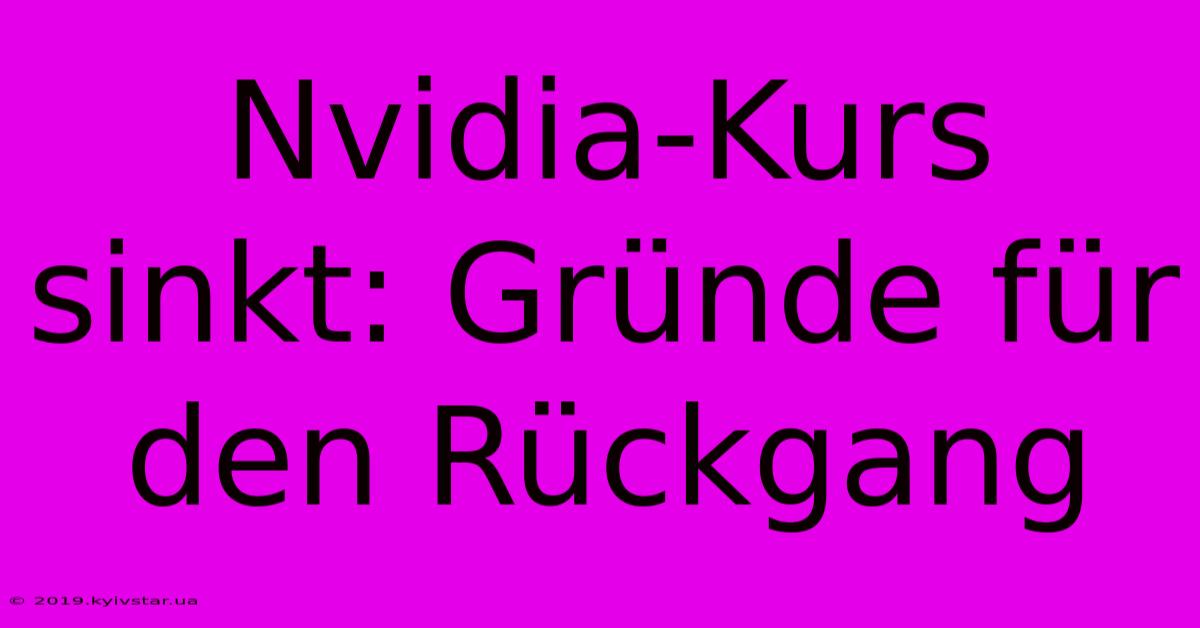 Nvidia-Kurs Sinkt: Gründe Für Den Rückgang