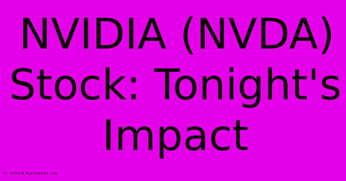 NVIDIA (NVDA) Stock: Tonight's Impact