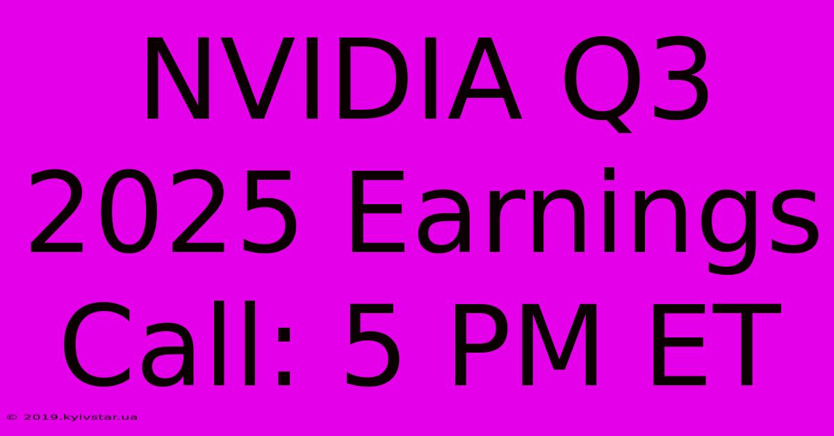 NVIDIA Q3 2025 Earnings Call: 5 PM ET