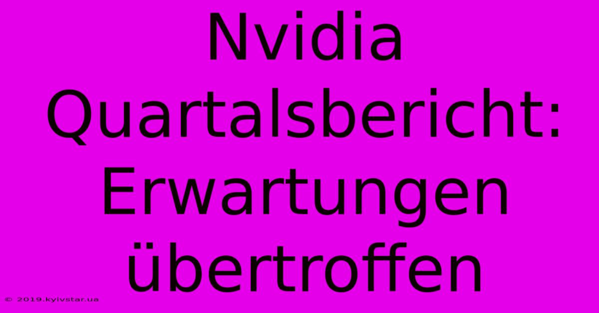 Nvidia Quartalsbericht: Erwartungen Übertroffen