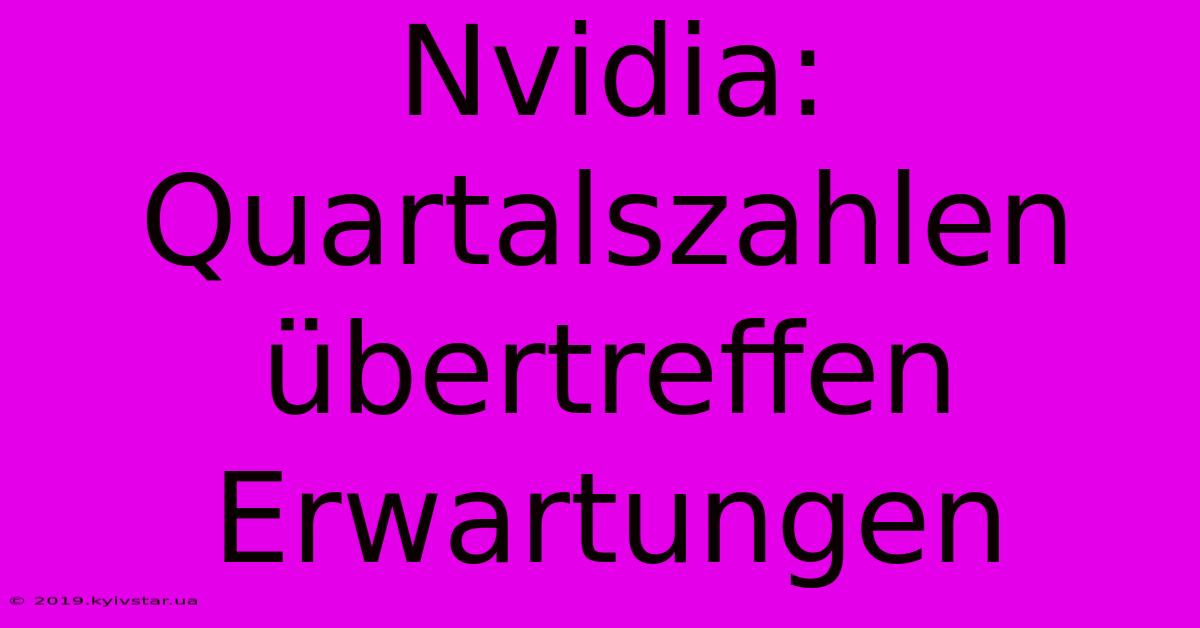 Nvidia: Quartalszahlen Übertreffen Erwartungen