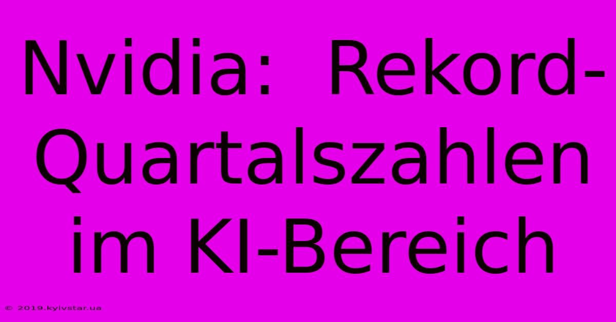 Nvidia:  Rekord-Quartalszahlen Im KI-Bereich