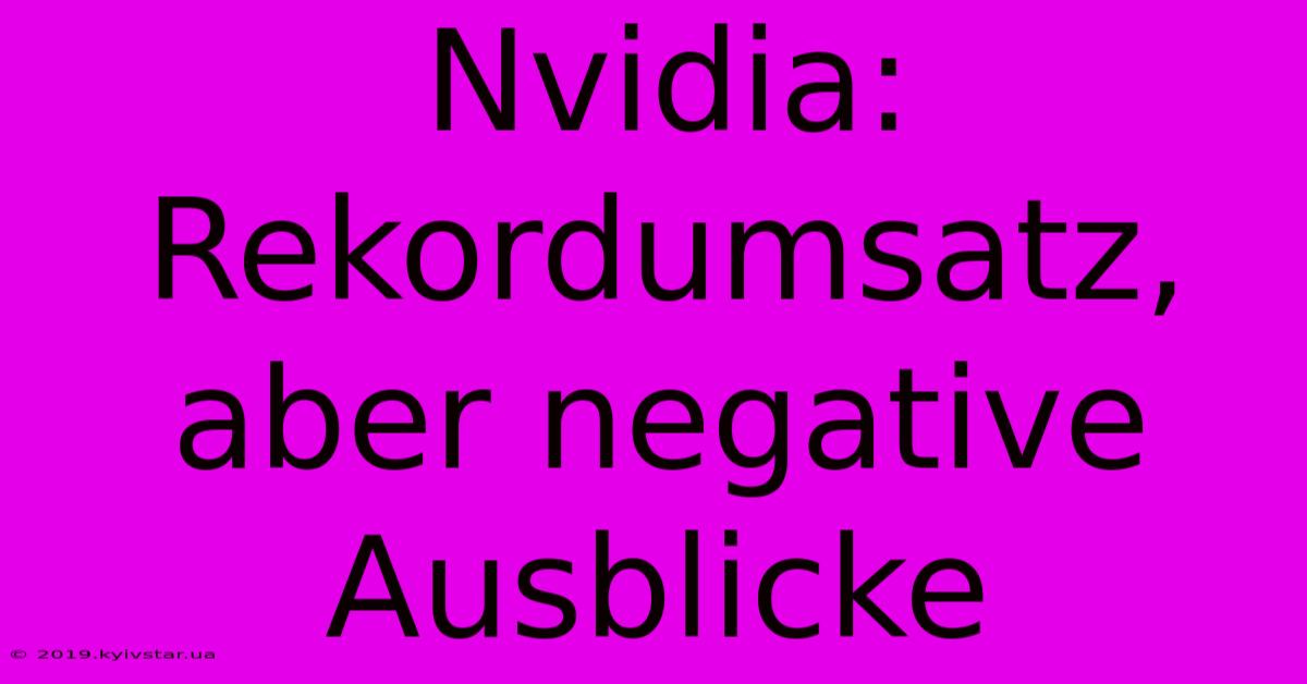 Nvidia: Rekordumsatz, Aber Negative Ausblicke