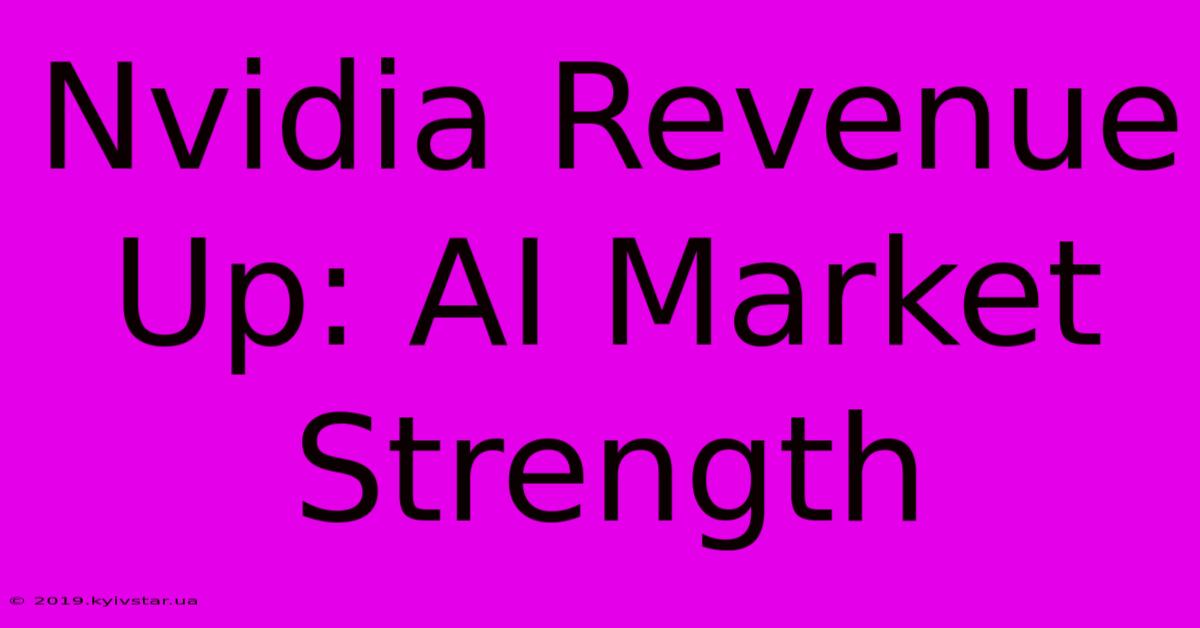 Nvidia Revenue Up: AI Market Strength