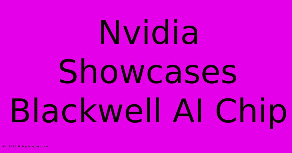 Nvidia Showcases Blackwell AI Chip