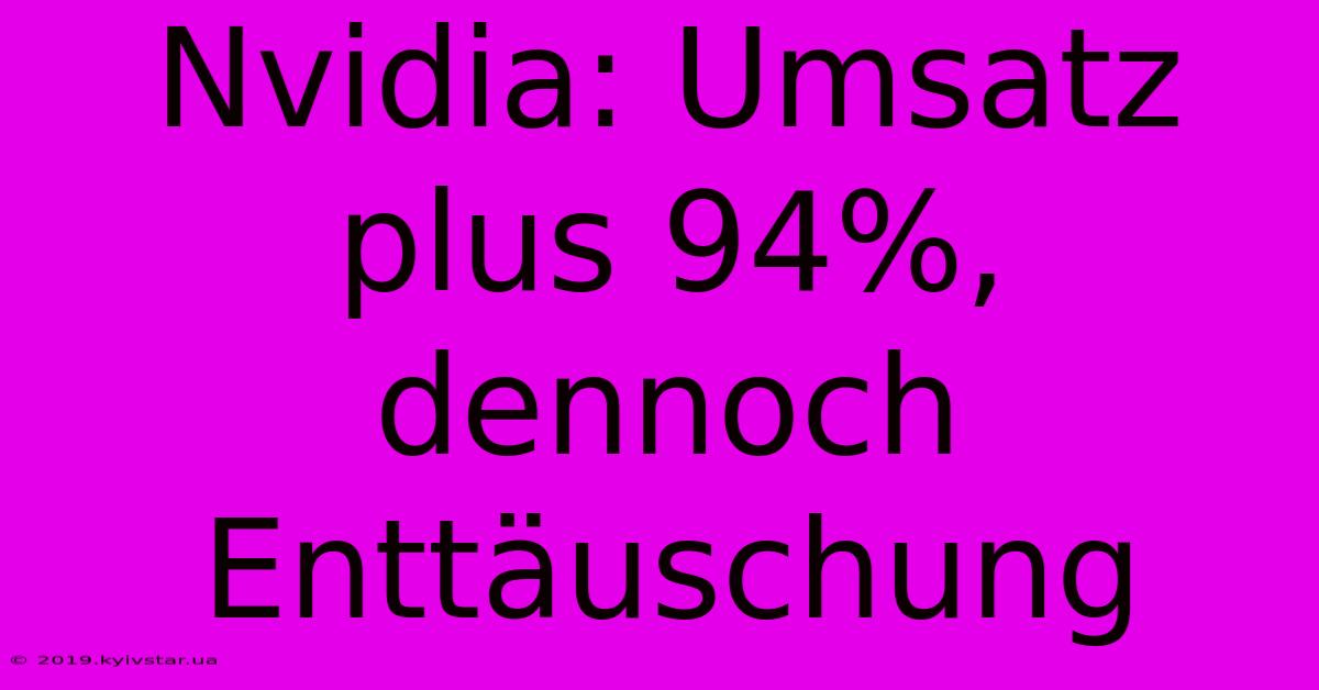 Nvidia: Umsatz Plus 94%, Dennoch Enttäuschung