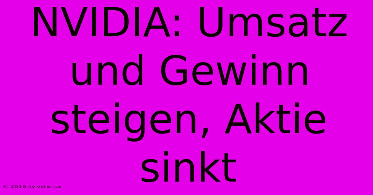 NVIDIA: Umsatz Und Gewinn Steigen, Aktie Sinkt