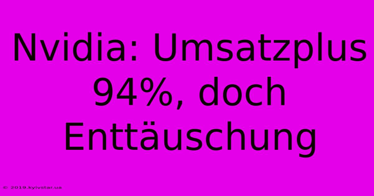 Nvidia: Umsatzplus 94%, Doch Enttäuschung