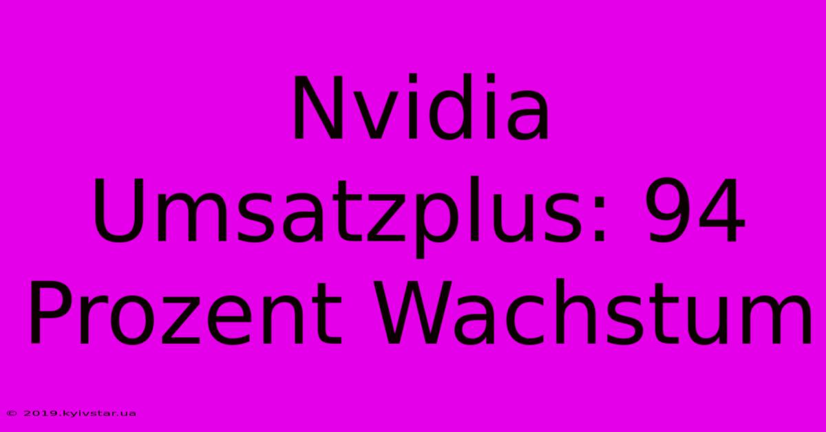 Nvidia Umsatzplus: 94 Prozent Wachstum