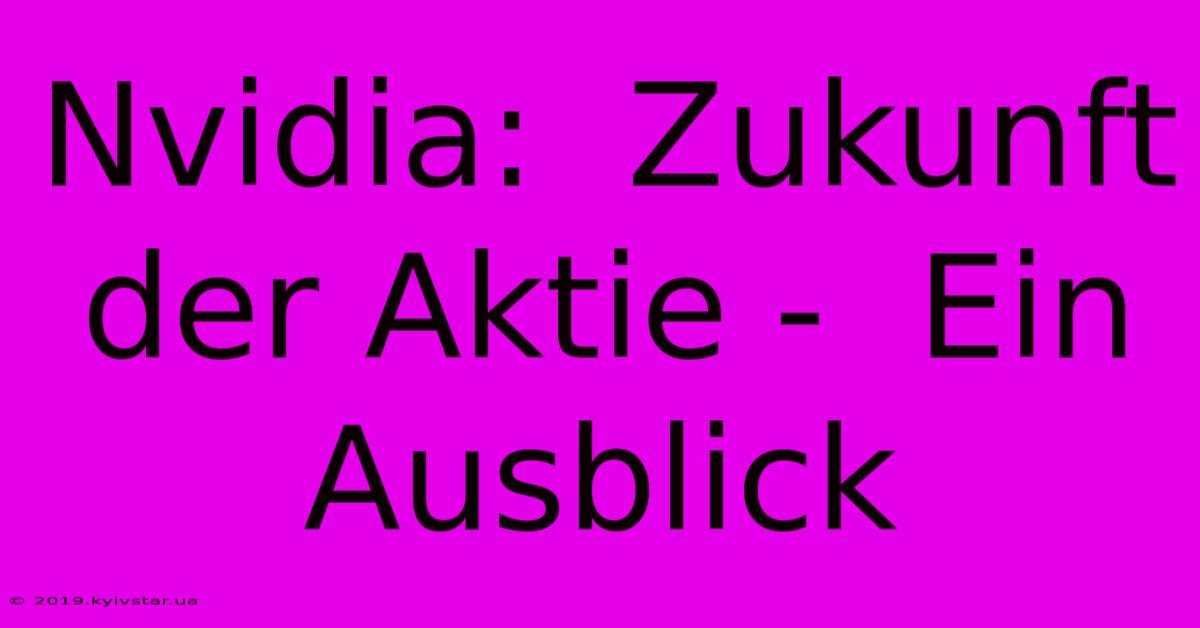 Nvidia:  Zukunft Der Aktie -  Ein Ausblick